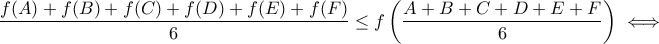 \dfrac{f(A)+f(B)+f(C)+f(D)+f(E)+f(F)}{6}\leq f\left(\dfrac{A+B+C+D+E+F}{6}\right) \iff