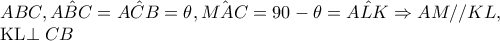 ABC,\hat{ABC}=\hat{ACB}=\theta ,\hat{MAC}=90-\theta =\hat{ALK}\Rightarrow AM//KL, 
 
KL\perp CB