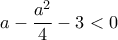 a-\dfrac{a^2}{4}-3< 0