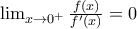 \lim_{x\rightarrow 0^+}\frac{f(x)}{f'(x)}=0