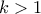 k>1