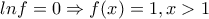 \displaystyle{lnf=0\Rightarrow f(x)=1,x>1} \displaystyle{lnf=0\Rightarrow f(x)=1,x>1}