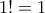 \displaystyle{1!=1}