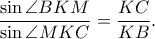\displaystyle \frac{\sin\angle BKM}{\sin \angle MKC}=\frac{KC}{KB}.