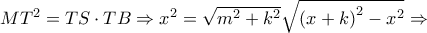 M{T^2} = TS \cdot TB \Rightarrow {x^2} = \sqrt {{m^2} + {k^2}} \sqrt {{{\left( {x + k} \right)}^2} - {x^2}}  \Rightarrow 