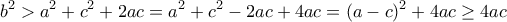 \displaystyle{b^2>a^2 +c^2 +2ac=a^2 +c^2 -2ac+4ac=(a-c)^2 +4ac\geq 4ac}