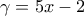 \displaystyle{\gamma = 5x - 2}