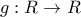 g:R \rightarrow R