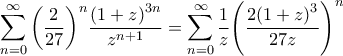 \displaystyle{\sum\limits_{n = 0}^\infty  {{{\left( {\frac{2}{{27}}} \right)}^n}\frac{{{{\left( {1 + z} \right)}^{3n}}}}{{{z^{n + 1}}}}}  = \sum\limits_{n = 0}^\infty  {\frac{1}{z}{{\left( {\frac{{2{{\left( {1 + z} \right)}^3}}}{{27z}}} \right)}^n}} }