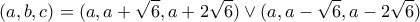 \displaystyle (a,b,c) = (a,a + \sqrt 6 ,a + 2\sqrt 6 ) \vee (a,a - \sqrt 6 ,a - 2\sqrt 6 )