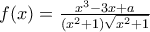 f(x)=\frac{x^3 -3x+a}{( x^2+1) \sqrt{x^2+1}}