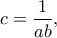 \displaystyle{c=\frac{1}{ab},}