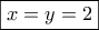 \boxed{x=y=2}