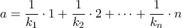 \displaystyle a=\frac{1}{k_1}\cdot 1+\frac{1}{k_2}\cdot 2+\dots+\frac{1}{k_n}\cdot n