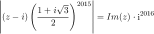\displaystyle{\left| {\left( {z - i} \right){{\left( {\frac{{1 + i\sqrt 3 }}{2}} \right)}^{2015}}} \right| = Im(z) \cdot {{\mathop{\rm i}\nolimits} ^{2016}}}