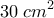 \displaystyle{30\; cm^2}