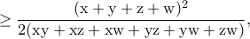 \displaystyle{\rm \geq \frac{(x+y+z+w)^2}{2(xy+xz+xw+yz+yw+zw)},}