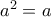 a^2 = a