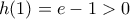 h(1)=e-1>0