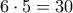\displaystyle{6 \cdot 5 = 30}
