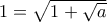  1 = \sqrt{1 + \sqrt{a}}