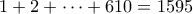 1+2+\cdots+610 = 1595