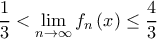 \displaystyle\frac{1}{3}< \lim_{n\rightarrow \infty }f_{n}\left ( x \right )\left \leq \frac{4}{3}