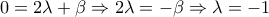 \displaystyle{0=2\lambda +\beta \Rightarrow 2\lambda =-\beta \Rightarrow \lambda =-1    }