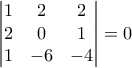\displaystyle{\begin{vmatrix} 
1 &2  &2 \\  
 2& 0 &1 \\  
 1& -6 &-4  
\end{vmatrix}=0}