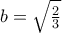 b=\sqrt{\frac{2}{3}}