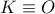 K\equiv O