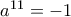 a^{11}=-1