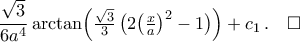 \displaystyle\frac{\sqrt{3}}{6a^4}\arctan\Bigl({\tfrac{\sqrt{3}}{3}\,\bigl({2\bigl({\tfrac{x}{a}}\bigr)^2-1}\bigr)}\Bigr)+c_1\,.\quad\square