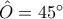 \hat{O}=45^{\circ}