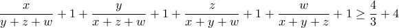 \displaystyle{\frac{x}{y+z+w}+1+\frac{y}{x+z+w}+1+\frac{z}{x+y+w}+1+\frac{w}{x+y+z}+1\geq \frac{4}{3}+4}
