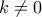 k\neq 0 k\neq 0