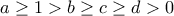 a\geq 1> b\geq c\geq d>0