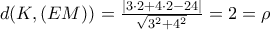 d(K,(EM))= \frac{\left|3\cdot 2+4\cdot 2-24 \right|}{\sqrt{3^2+4^2}}=2=\rho