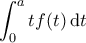 \displaystyle \int_0^a t f(t)\, {\rm d}t