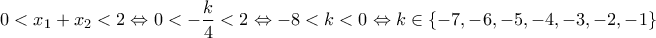\displaystyle{0 < {x_1} + {x_2} < 2 \Leftrightarrow 0 <  - \frac{k}{4} < 2 \Leftrightarrow  - 8 < k < 0 \Leftrightarrow k \in \left\{ { - 7, - 6, - 5, - 4, - 3, - 2, - 1} \right\}}