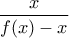 \displaystyle\frac{x}{f(x)-x}