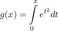 \displaystyle{ 
g(x) = \int\limits_0^x {e^{t^2 } dt}  
}
