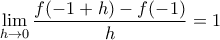 \displaystyle{\underset{h\to 0}{\mathop{\lim }}\,\frac{f(-1+h)-f(-1)}{h}=1}