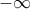 \displaystyle{{ - \infty }}