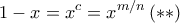 \displaystyle{1-x= x^c= x^{m/n} \, (**)}