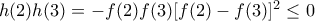 h(2)h(3)=-f(2)f(3)[f(2)-f(3)]^{2}\leq 0