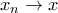 x_{n}\rightarrow x