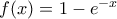 f(x)=1-e^{-x}