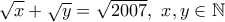 \sqrt{x}+\sqrt{y}=\sqrt{2007}, \ x,y \in \Bbb{N}