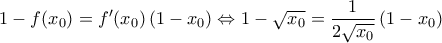 \displaystyle{1-f(x_0) = f'(x_0) \left ( 1-x_0 \right ) \Leftrightarrow 1 - \sqrt{x_0} = \frac{1}{2\sqrt{x_0}} \left ( 1-x_0 \right )}
